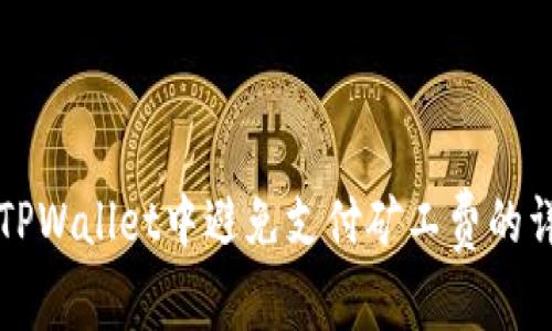 如何在TPWallet中避免支付矿工费的详细指南