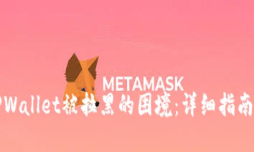 如何应对TPWallet被拉黑的困境：详细指南与解决方法