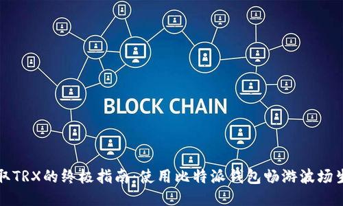 获取TRX的终极指南：使用比特派钱包畅游波场生态