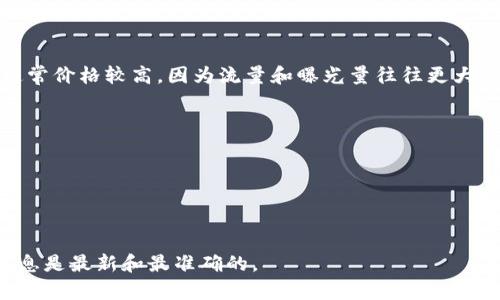 关于“tpwallet推荐位多少钱”，这个问题并没有一个固定的答案，因为不同的服务、功能和广告位置的价格可能会有很大差异。如果您在寻找具体的报价或者想了解如何在 tpwallet 上进行推广、广告或推荐，您可能需要直接联系 tpwallet 的官方客服或账户经理，获取最新的业务信息和价格细节。 

以下是一些可能影响推荐位价格的因素：

1. **位置与类型**：推荐位的具体位置（如首页、分类页、搜索结果等）和类型（横幅、侧边栏等）会直接影响其价格。首页的推荐位通常价格较高，因为流量和曝光量往往更大。

2. **时长与周期**：广告位的投放时间长短也会影响价格。一些服务可能会提供短期和长期的套餐，长期投放通常会有折扣。

3. **定位与目标受众**：如果广告位能够精准地定位到您的目标客户群体，那么其价格可能会更高。

4. **市场需求**：广告位的价格还受到市场供需关系的影响。在某些热门时段或活动期间，价格可能会有所上升。

为了获得最佳建议和具体的报价，建议访问 tpwallet 的官方网站或与他们的客户经理进行沟通。这样能够确保您获取的价格信息是最新和最准确的。