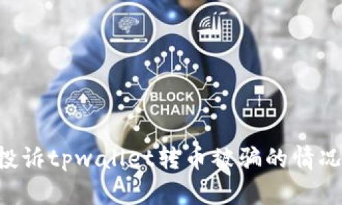 如何有效投诉tpwallet转币被骗的情况：完整指南