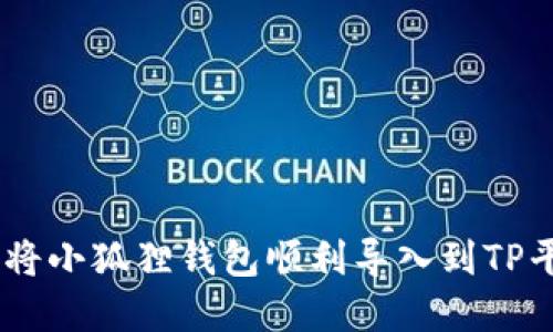 彻底解读：如何将小狐狸钱包顺利导入到TP平台的详细步骤