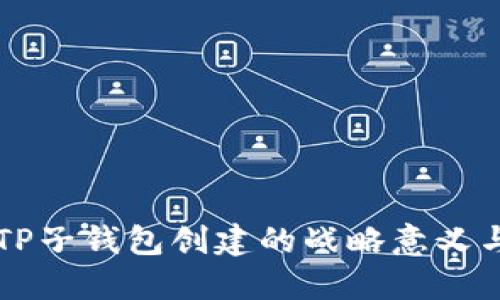 深入探讨TP子钱包创建的战略意义与实际应用