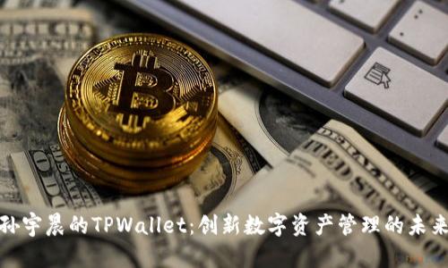 探秘孙宇晨的TPWallet：创新数字资产管理的未来之路