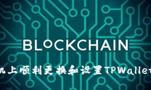 如何在新手机上顺利更换和设置TPWallet：一步步指南
