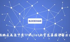 香港地区无法下载TPWallet的常见原因及解决方案