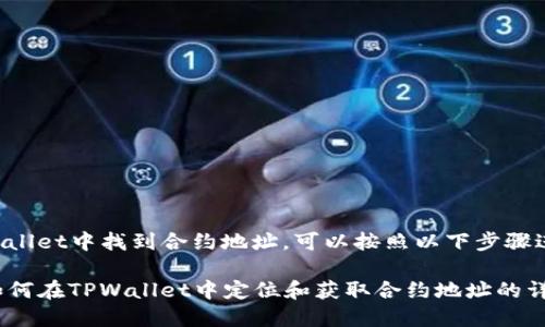 要在TPWallet中找到合约地址，可以按照以下步骤进行操作：

### 如何在TPWallet中定位和获取合约地址的详细指南