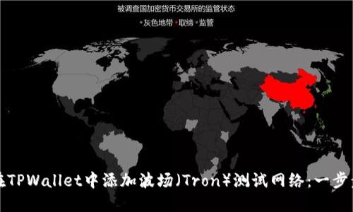 如何在TPWallet中添加波场（Tron）测试网络：一步步详解