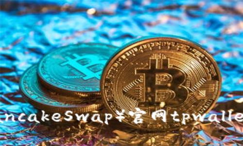 薄饼交易所（PancakeSwap）官网tpwallet软件详细指南