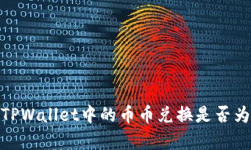 深入分析：TPWallet中的币币兑换是否为明智之选？