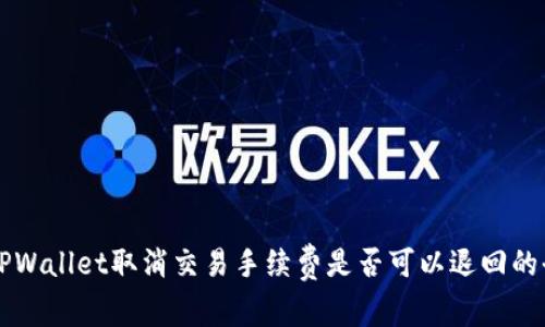 深入探讨TPWallet取消交易手续费是否可以退回的全方位解析