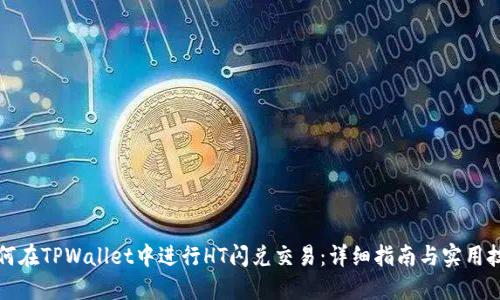 如何在TPWallet中进行HT闪兑交易：详细指南与实用技巧