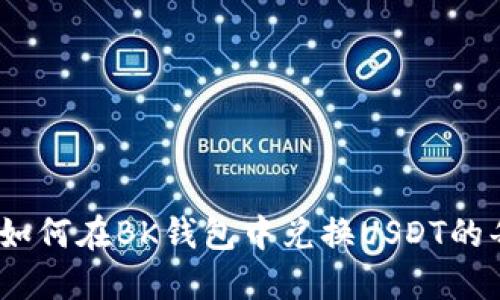 详细指南：如何在BK钱包中兑换USDT的每一步操作