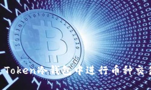 如何在IM Token冷钱包中进行币种交易详细指南