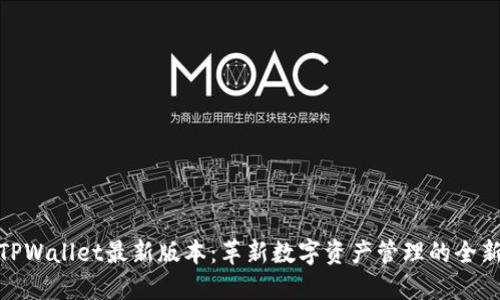 探索TPWallet最新版本：革新数字资产管理的全新体验