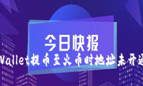 如何解决TPWallet提币至火币时地址未开通带来的烦恼