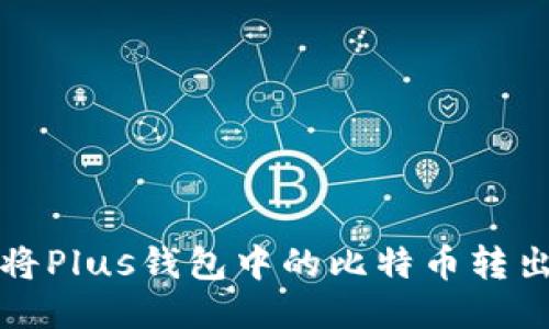 如何安全高效地将Plus钱包中的比特币转出并确保交易成功