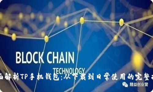 全面解析TP手机钱包：从下载到日常使用的完整指南