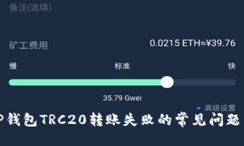 ### 
如何解决TP钱包TRC20转账失败的常见问题与实用技巧