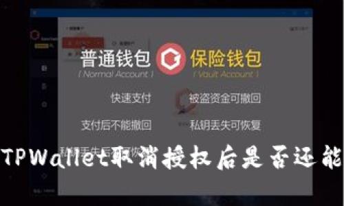 深入解析：TPWallet取消授权后是否还能进行交易？