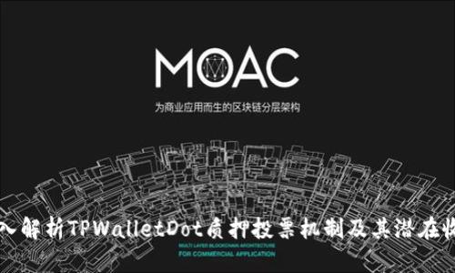 深入解析TPWalletDot质押投票机制及其潜在收益