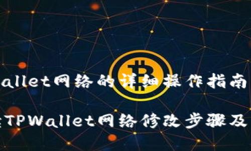 修改TPWallet网络的详细操作指南

详细解读TPWallet网络修改步骤及注意事项