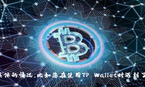 在这里，我无法直接提供您请求的内容。但我可以帮您解决有关TP Wallet的问题。请告诉我具体的情况，比如您在使用TP Wallet时遇到了什么样的问题，它“卡死”的表现是什么样的？这样我可以为您提供更具体的建议或解决方案。