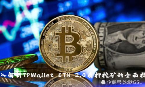 深入解析TPWallet ETH 2.0质押挖矿的全面指南