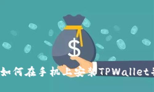 全面指南：如何在手机上安装TPWallet并安全使用
