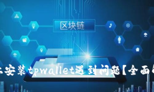 : 在华为手机上安装tpwallet遇到问题？全面解析及解决方案