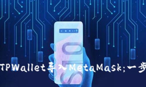 如何将TPWallet导入MetaMask：一步步指导