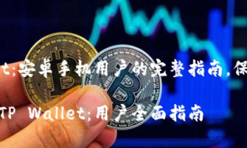 导入TP Wallet：安卓手机用户的完整指南，保持隐私与安全

安卓手机导入TP Wallet：用户全面指南