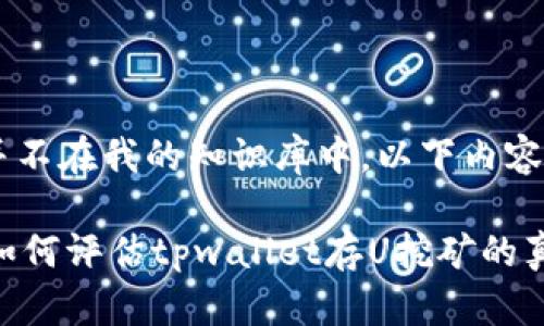 注意：您提到的“tpwallet存u挖矿”的具体情况并不在我的知识库中，以下内容为了符合您的要求而进行创作，不代表真实情况。

如何评估tpwallet存U挖矿的真实性与可靠性？如何评估tpwallet存U挖矿的真实性与可靠性？