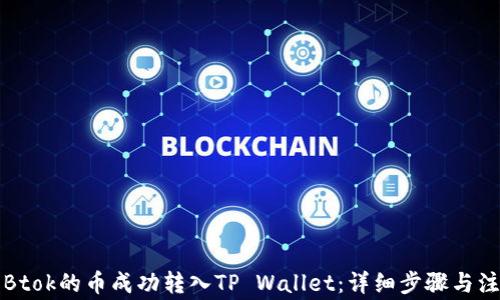 
如何将Btok的币成功转入TP Wallet：详细步骤与注意事项