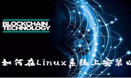 详尽指南：如何在Linux系统上安装以太坊钱包