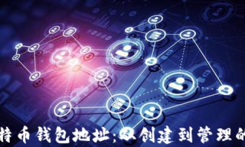 
全面解析比特币钱包地址：从创建到管理的全方位指南