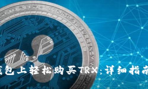  如何在TP钱包上轻松购买TRX：详细指南与实用技巧