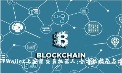 如何在TPWallet上安装交易机器人：全方位指南与操作步骤