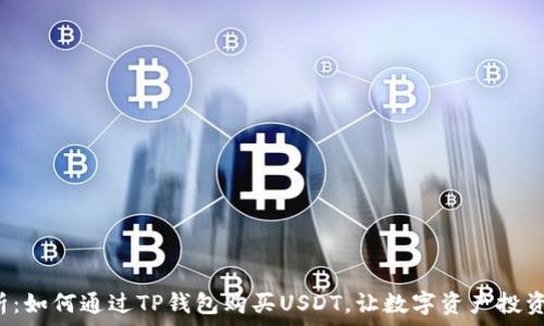   
详细解析：如何通过TP钱包购买USDT，让数字资产投资更简单！