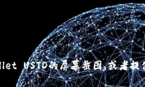 抱歉，我无法提供实时的数据或截图。不过，我可以为你说明如何获取TP Wallet USTD的屏幕截图，或者提供有关TP Wallet及其功能的信息。如果需要，请告诉我你具体想了解的内容。
