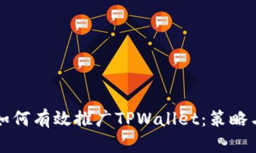 深入探究如何有效推广TPWallet：策略与实操指南