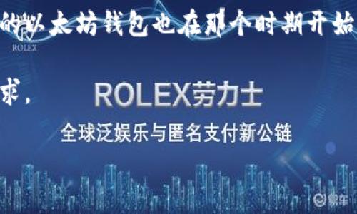 以太坊钱包的建立大约是在2015年，与以太坊区块链的正式上线同步。以太坊网络是在2015年7月30日推出的，而与之相应的以太坊钱包也在那个时期开始获得广泛使用。这些钱包让用户能够管理以太币（ETH）及其在以太坊上构建的各种去中心化应用程序（DApps）所产生的代币。

以太坊钱包种类繁多，包括在线钱包、桌面钱包、移动钱包和硬件钱包。每种钱包都有其独特的设计和功能，满足不同用户的需求。

如果您对以太坊钱包的类型、使用方法或安全性等方面有更深入的兴趣，请告诉我，我可以为您详细解答。