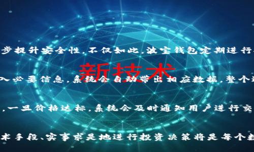 biao ti/biao ti波宝钱包如何兑换TRX：一站式指南，助你轻松实现币种转换/biao ti

波宝钱包, 兑换, TRX, 数字货币/guanjianci

引言
在当今数字货币盛行的时代，越来越多的人开始关注如何高效便捷地兑换各种数字资产。其中，TRX（波场币）作为全球知名的数字货币之一，吸引了大量投资者的目光。而波宝钱包作为一款性能强大的数字资产钱包，为用户提供了一个便捷的渠道来兑换TRX。在本文中，我们将详细探讨波宝钱包如何兑换TRX，包括操作步骤、注意事项、相关费用以及用户常见问题的解答。

一、波宝钱包简介
波宝钱包是一款集资产管理、交易、行情查询等多功能于一体的数字资产钱包。它支持多种主流数字货币的存储与交易，用户界面友好，操作简便，是许多投资者的首选钱包。波宝钱包不仅支持TRX的存取和交易，用户还可以通过该平台轻松实现资产的相互转换。具体到TRX的兑换操作，波宝钱包为用户提供了简单、快速的兑换流程。

二、波宝钱包如何兑换TRX
以下是使用波宝钱包兑换TRX的具体步骤：

h4步骤一：下载与注册波宝钱包/h4
首先，用户需要在自己的手机上下载波宝钱包应用。可以在各大应用商店（如Apple Store或Google Play）中搜索“波宝钱包”进行下载。在完成下载后，打开应用并按照提示进行注册，确保输入有效的邮箱地址和安全密码以保护账户安全。

h4步骤二：充值资产/h4
在兑换TRX之前，用户需要确保钱包中有足够的数字资产。用户可以通过各种途径将数字资产充值至波宝钱包，例如通过其他交易平台提现、使用银行转账等方式。一旦资产成功充值至钱包，用户即可进行后续的兑换操作。

h4步骤三：选择兑换功能/h4
登录到波宝钱包后，在主界面找到“兑换”或“交易”选项（可能因版本不同而有所不同），点击进入兑换界面。在兑换界面，用户可以选择要兑换的币种，例如将其他数字货币（如ETH、BTC等）兑换为TRX。

h4步骤四：确认交易信息/h4
选择好要兑换的币种及数量后，系统将自动计算出相应的TRX数量。在这一阶段，用户应仔细核对兑换信息，确认交易价格及相关手续费。波宝钱包会根据实时市场行情进行计算，因此用户需在合适的时机进行兑换，避免因价格波动造成损失。

h4步骤五：提交兑换请求/h4
确认无误后，用户可点击“确认兑换”按钮，提交交易请求。此时，系统会处理用户的兑换请求，通常在短时间内即可完成交易。成功完成后，用户的波宝钱包将实时更新资产信息，新增的TRX将显示在用户的资产列表中。

h4步骤六：查看兑换记录/h4
为了保障用户的资金安全，波宝钱包会自动保存每一笔交易记录。用户可进入“交易记录”选项查看详细的兑换历史和当前持有的TRX资产。这不仅能帮助用户更好地管理自己的数字资产，还能为后续投资决策提供参考。

三、注意事项与相关费用
在进行TRX兑换时，用户需注意以下几点：

h41. 兑换手续费/h4
波宝钱包在进行资产兑换过程中会收取一定的交易手续费。具体费用根据用户的兑换金额和钱包的使用政策而定。建议用户在进行兑换前仔细阅读相关费用信息，以避免意外支出。

h42. 价格波动/h4
数字货币市场波动性大，TRX的价格在短时间内可能会变化。因此，用户在兑换时应尽量关注市场动态，选择合适的兑换时机。如果对当前价格不满意，可以选择设置价格提醒，待到满意价位再进行交易。

h43. 安全性/h4
作为数字资产钱包，用户应注意保护自己的账户安全。尽量使用强密码，并定期更换。此外，波宝钱包提供了一些二次验证功能，用户可以开启提高安全性，以防止未经授权的交易。

四、用户常见问题解答

h4问题一：波宝钱包如何确保资金安全？/h4
波宝钱包采取了多项安全措施来保障用户资金的安全。首先，钱包采用了高级加密技术，以确保用户的个人信息和资产信息不被泄露。其次，用户的私钥是由钱包本地生成并保管，波宝钱包不存储用户的私钥，增强了财务自主权和安全性。此外，波宝钱包还支持二步验证功能，与普通密码结合使用，进一步提升安全性。不仅如此，波宝钱包定期进行安全审计和漏洞测试，确保系统可以及时识别和防范潜在威胁，从而持续适应快速变化的数字资产环境。用户在使用波宝钱包的过程中，也应该加强自身的安全意识，例如不随意点击不明链接，不下载不明应用等，做到与钱包合力保障资金安全。

h4问题二：波宝钱包的操作是否复杂？/h4
对于新手用户来说，数字资产钱包的操作初看可能会感觉复杂，但波宝钱包的设计宗旨之一就是简化用户体验，以便每一个用户都能轻松上手。波宝钱包提供了直观的用户界面，所有功能一目了然，用户无需有深厚的数字货币知识背景。在上述提到的兑换步骤中，用户只需按照提示点击相应选项并输入必要信息，系统会自动带出相应数据，整个过程通常只需几分钟。在使用过程中，如果遇到不懂的地方，波宝钱包也提供了详细的帮助文档和客户服务，用户随时可以咨询获得帮助。对于喜欢自主学习的用户，波宝钱包的社区和论坛也提供了丰富的知识分享，用户可以在这里相互交流，获取更多操作技巧和经验。

h4问题三：TRX的兑换有什么技巧？/h4
在进行TRX兑换时，了解一些技巧和策略可以帮助用户更有效地管理资金。一方面，用户应关注TRX的市场动态，以及相关的政策与新闻，以便及时调整交易策略。例如，某些行业消息会对TRX价格产生影响，用户需要对此保持敏感。此外，用户可以利用波宝钱包提供的价格提醒功能，设置一个心仪的价格，一旦价格达标，系统会及时通知用户进行交易；另一方面，用户在进行兑换时，最好分批操作——尤其在面对大额交易时，避免一次性全部兑换，以减少市场波动带来的风险。最后，合理规划投资组合也是一项重要的策略。TRX作为一种数字资产，用户不应将所有资金集中于单一币种，应考虑分散投资以降低风险，从而更好地实现长远的资产增长。

总结
波宝钱包作为一个安全可靠的数字资产管理平台，为用户提供了简单便捷的TRX兑换流程。通过以上的详细介绍，相信用户对于如何在波宝钱包中兑换TRX已经有了清晰的认识。无论你是长期投资者还是刚入门的新手，都可以通过波宝钱包轻松实现TRX的兑换与管理。总之，了解市场动态、合理利用技术手段、实事求是地进行投资决策将是每个数字货币用户的必修课。