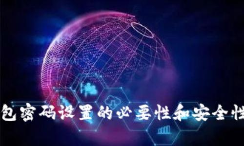 比特币钱包密码设置的必要性和安全性深入解析