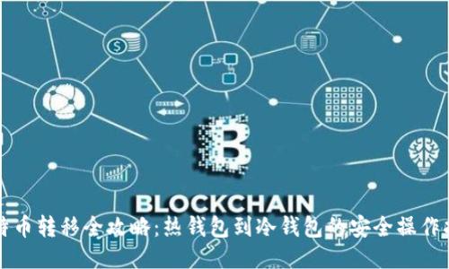 比特币转移全攻略：热钱包到冷钱包的安全操作指南