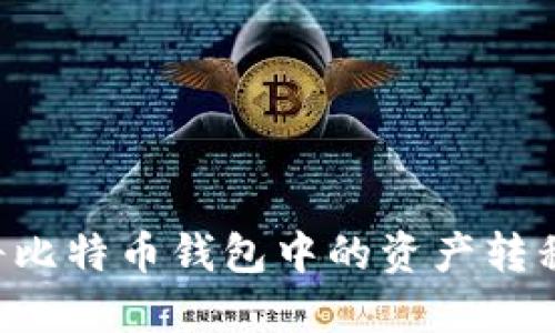 如何安全高效地将比特币钱包中的资产转移至国外：全面指南