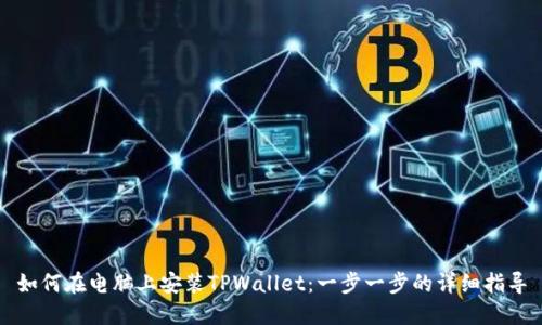 如何在电脑上安装TPWallet：一步一步的详细指导