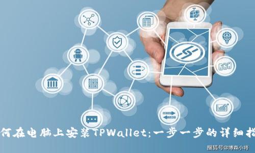 如何在电脑上安装TPWallet：一步一步的详细指导