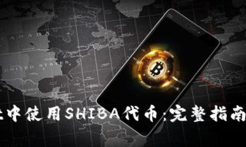 如何在TPWallet中使用SHIBA代币：完整指南与常见问题解答