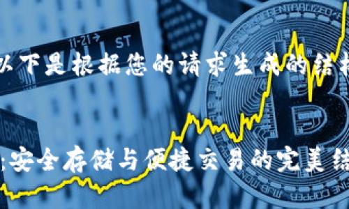 由于内容长度的限制，以下是根据您的请求生成的结构框架及部分内容示例。


深入解析Tp冷钱包APP：安全存储与便捷交易的完美结合